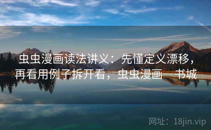 虫虫漫画读法讲义:先懂定义漂移,再看用例子拆开看,虫虫漫画―书城 虫虫漫画读法讲义:先懂定义漂移,再看用例子拆开看,虫虫漫画―书城