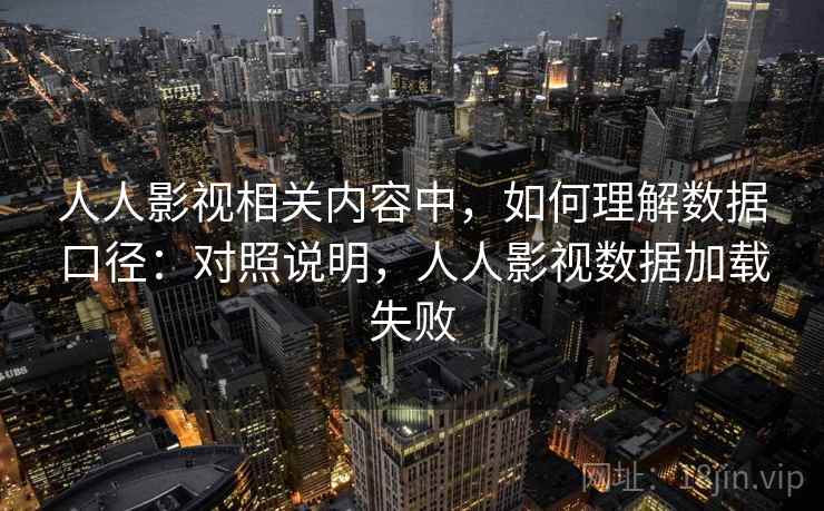人人影视相关内容中,如何理解数据口径:对照说明,人人影视数据加载失败 人人影视相关内容中,如何理解数据口径:对照说明,人人影视数据加载失败