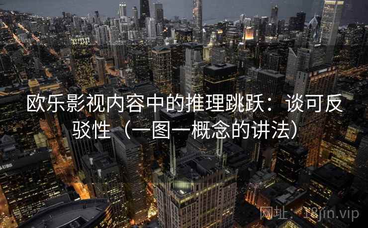 欧乐影视内容中的推理跳跃：谈可反驳性（一图一概念的讲法）
