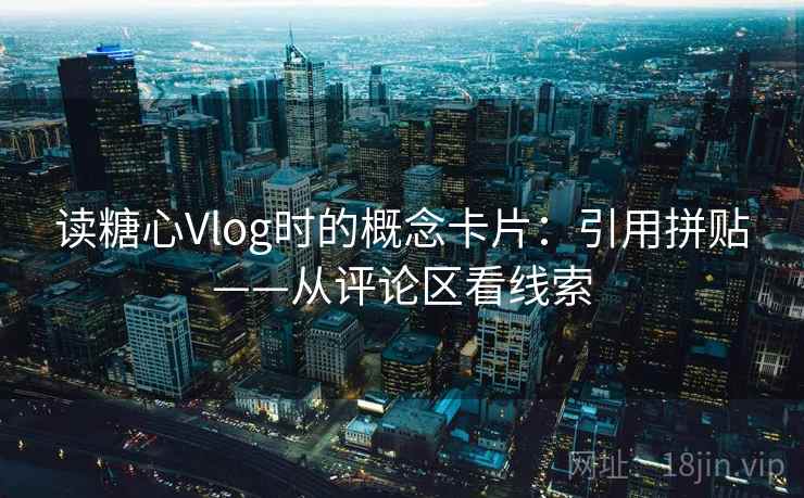 读糖心Vlog时的概念卡片：引用拼贴——从评论区看线索