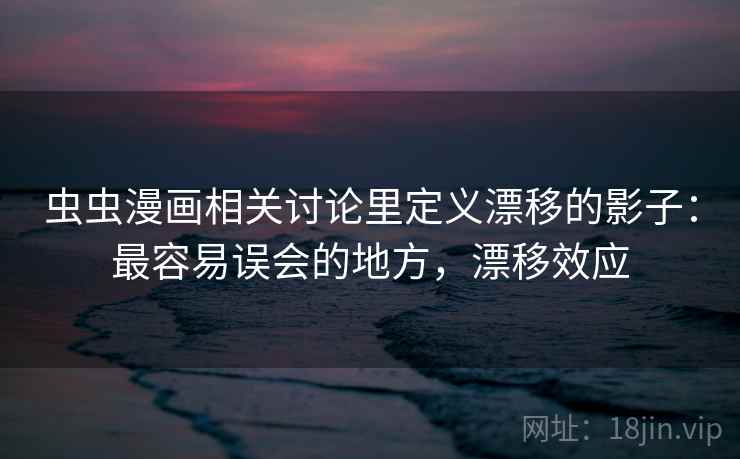 虫虫漫画相关讨论里定义漂移的影子：最容易误会的地方，漂移效应