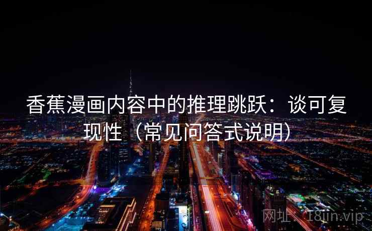 香蕉漫画内容中的推理跳跃：谈可复现性（常见问答式说明）