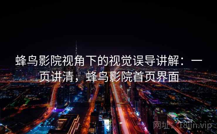 蜂鸟影院视角下的视觉误导讲解：一页讲清，蜂鸟影院首页界面
