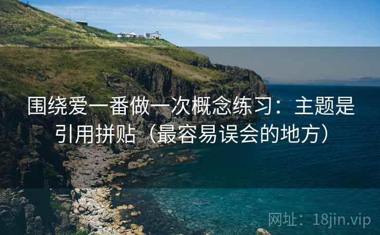 围绕爱一番做一次概念练习：主题是引用拼贴（最容易误会的地方）