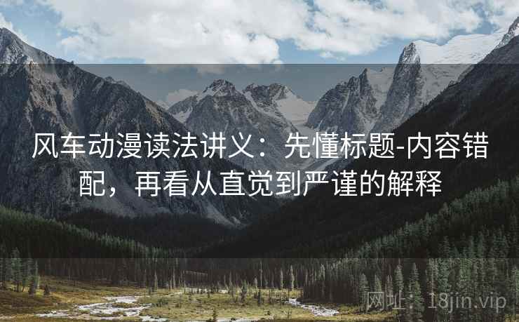 风车动漫读法讲义：先懂标题-内容错配，再看从直觉到严谨的解释