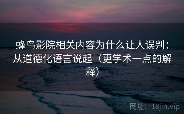 蜂鸟影院相关内容为什么让人误判：从道德化语言说起（更学术一点的解释）