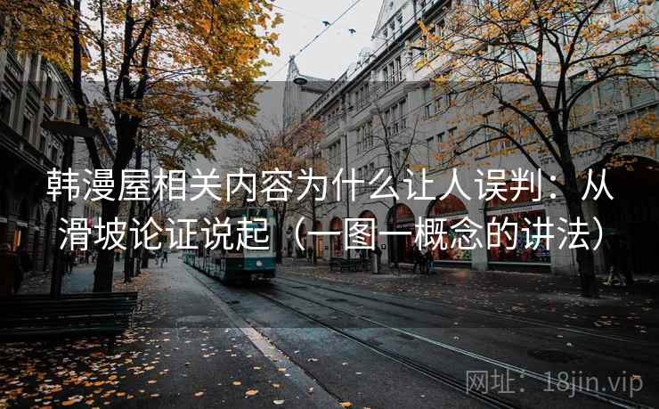 韩漫屋相关内容为什么让人误判:从滑坡论证说起(一图一概念的讲法) 韩漫屋相关内容为什么让人误判:从滑坡论证说起(一图一概念的讲法)