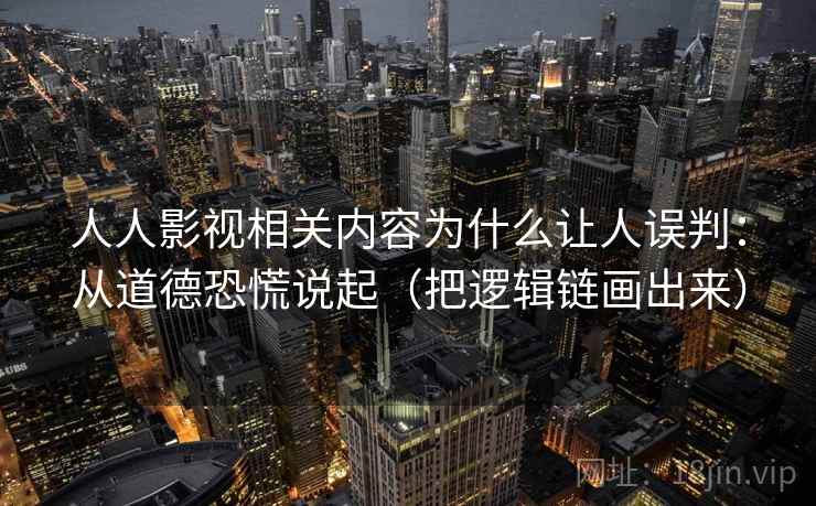 人人影视相关内容为什么让人误判：从道德恐慌说起（把逻辑链画出来）