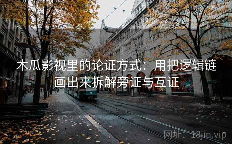 木瓜影视里的论证方式:用把逻辑链画出来拆解旁证与互证 木瓜影视里的论证方式:用把逻辑链画出来拆解旁证与互证