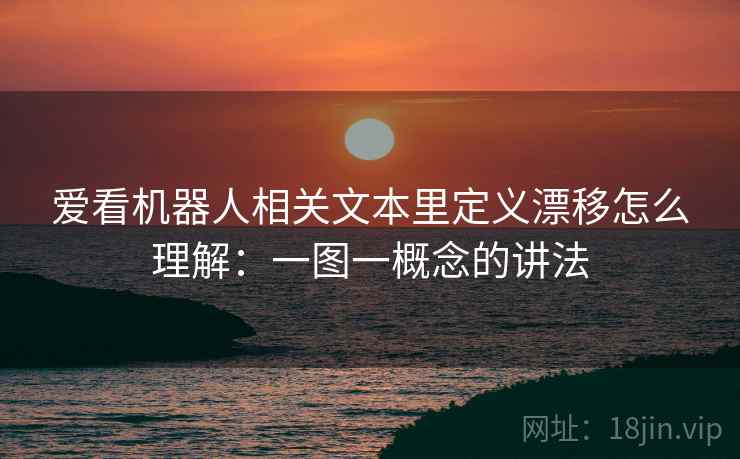 爱看机器人相关文本里定义漂移怎么理解:一图一概念的讲法 爱看机器人相关文本里定义漂移怎么理解:一图一概念的讲法