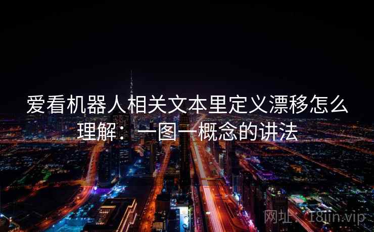 爱看机器人相关文本里定义漂移怎么理解:一图一概念的讲法 爱看机器人相关文本里定义漂移怎么理解:一图一概念的讲法