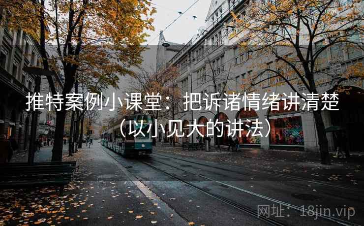 推特案例小课堂:把诉诸情绪讲清楚(以小见大的讲法) 推特案例小课堂:把诉诸情绪讲清楚(以小见大的讲法)