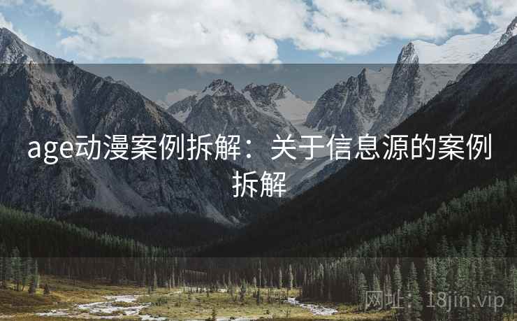age动漫案例拆解：关于信息源的案例拆解