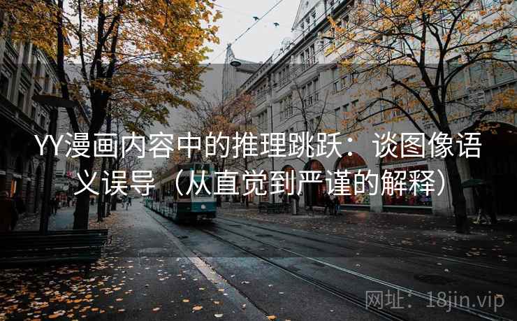 YY漫画内容中的推理跳跃：谈图像语义误导（从直觉到严谨的解释）