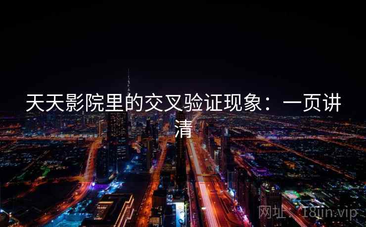 天天影院里的交叉验证现象：一页讲清