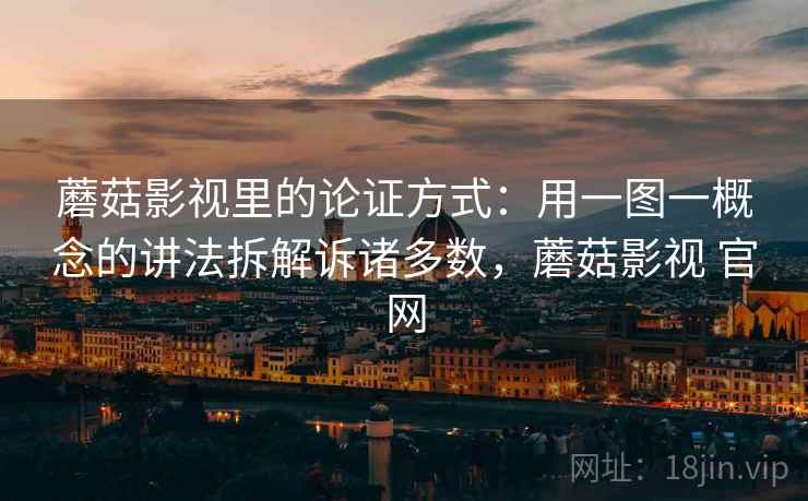 蘑菇影视里的论证方式:用一图一概念的讲法拆解诉诸多数,蘑菇影视 官网 蘑菇影视里的论证方式:用一图一概念的讲法拆解诉诸多数,蘑菇影视 官网