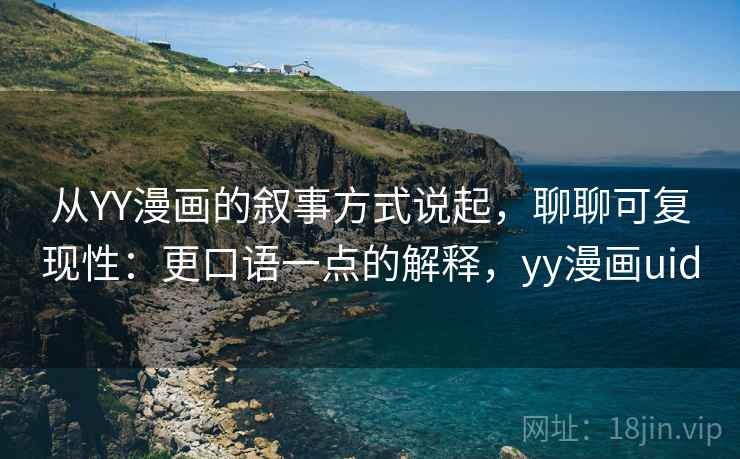 从YY漫画的叙事方式说起,聊聊可复现性:更口语一点的解释,yy漫画uid 从YY漫画的叙事方式说起,聊聊可复现性:更口语一点的解释,yy漫画uid