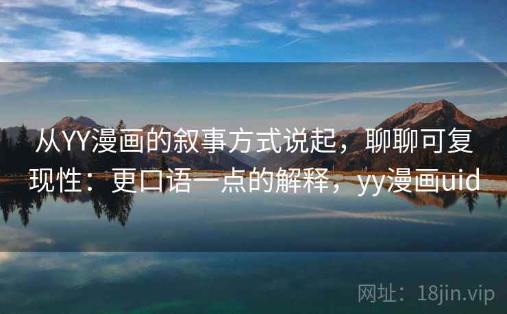 从YY漫画的叙事方式说起，聊聊可复现性：更口语一点的解释，yy漫画uid
